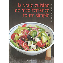 La vraie cuisine de Méditerranée toute simple : pas à pas, vos recettes méditerranéennes préférées