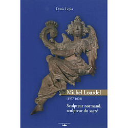 Michel Lourdel, 1577-1676 : sculpteur normand, sculpteur du sacré : essai de catalogue raisonné sur l'oeuvre matérielle et spirituelle - Occasion