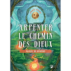 Arpenter le chemin des dieux : manuel de dévotion