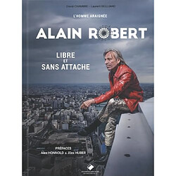 Alain Robert : l'homme araignée : libre et sans attache