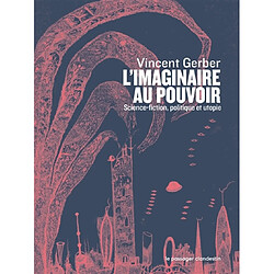 L'imaginaire au pouvoir : science-fiction, politique et utopie