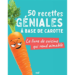 50 recettes géniales à base de carotte : le livre de cuisine qui rend aimable