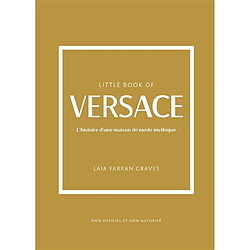 Little book of Versace : l'histoire d'une maison de mode mythique : non officiel et non autorisé