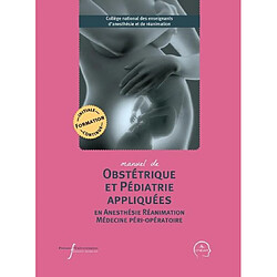 Manuel de obstétrique et pédiatrie appliquées en anesthésie, réanimation, médecine péri-opératoire : formation initiale, continue