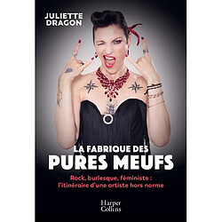 La fabrique des pures meufs : rock, burlesque, féministe : l'itinéraire d'une artiste hors norme - Occasion