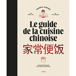 Le guide de la cuisine chinoise : 120 recettes, 35 techniques : avoir bien mangé, c'est déjà aller mieux