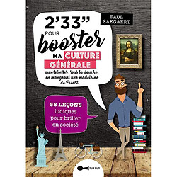 2' 33'' pour booster ma culture générale : aux toilettes, sous la douche, en mangeant une madeleine de Proust... : 58 leçons ludiques pour briller en société - Occasion