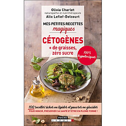 Cétogènes : + de graisses, zéro sucre, 100 % hypotoxiques : 100 recettes riches en lipides et pauvres en glucides pour mincir, préserver sa santé et être en pleine forme !