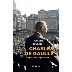 Charles de Gaulle : l'angoisse et la grandeur