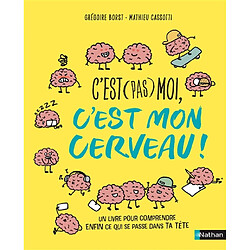 C'est (pas) moi, c'est mon cerveau : un livre pour comprendre enfin ce qui se passe dans ta tête