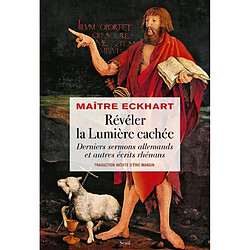 Révéler la lumière cachée : derniers sermons allemands et autres écrits rhénans