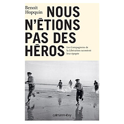 Nous n'étions pas des héros : les compagnons de la Libération racontent leur épopée