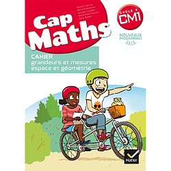 Cap maths, CM1 cycle 3 : cahier grandeurs et mesures, espace et géométrie : nouveaux programmes 2016