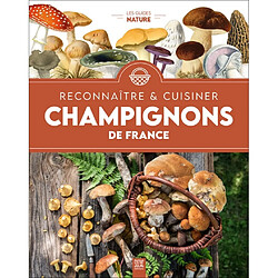 Reconnaître & cuisiner : champignons de France