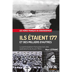 Ils étaient 177 et des milliers d'autres : la participation française lors des opérations du 6 juin 1944 : les héros français du Débarquement