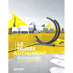 Le musée autrement : Gilbert Delaine et le Musée d'art contemporain de Dunkerque : histoire d’une utopie sociale et artistique au coeur de l'industrie, 1974-2013