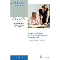 Agir en fonctionnaire de l'Etat, de façon éthique et responsable (sujets corrigés) : CAPES-CAPET, CAPLP-CAPEPS, CPE, agrégations, professeurs des écoles - Occasion