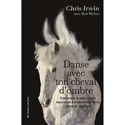 Danse avec ton cheval d'ombre : comment le sens équin nous aide à trouver équilibre, force et sagesse : un guide de développement personnel du cavalier