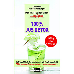 Mes petites recettes magiques 100 % jus détox : 100 recettes de jus de légumes, de fruits ou mixtes pour purifier votre organisme et doper votre santé !