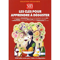 Les clés pour apprendre à déguster : tout savoir sur la dégustation du vin, le fonctionnement de nos sens, les arômes, les accords mets et vins, les différentes méthodes d'apprentissage, pour se perfectionner dans la connaissance des vins : 320 belles cuvées pour s'initier à la dégustation