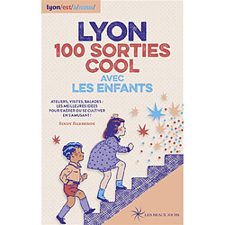 Lyon, 100 sorties cool avec les enfants : ateliers, visites, balades : les meilleures idées pour s'aérer ou se cultiver en s'amusant !