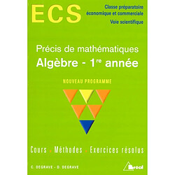 Algèbre, 1re année, précis de mathématiques, nouveau programme : cours, méthodes, exercices résolus : ECS, classe préparatoire économique et commerciale, voie scientifique - Occasion