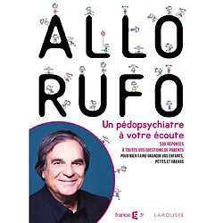 Allô Rufo : Marcel Rufo, un pédopsychiatre à votre écoute ! : 500 réponses à toutes vos questions de parents pour bien faire grandir vos enfants, petits et grands