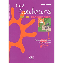 Les couleurs de la grammaire : cahier de soutien et de révision. Vol. 1