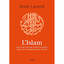 L'islam : pour tous ceux qui veulent en parler (mais ne le connaissent pas encore)