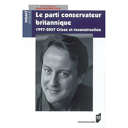 Le Parti conservateur britannique : 1997-2007, crises et reconstruction