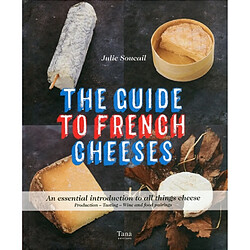 The French cheese guide : the essential guide : production, degustation, wine pairing