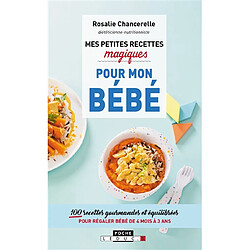 Mes petites recettes magiques pour bébé : 100 recettes gourmandes et équilibrées pour régaler bébé de 4 mois à 3 ans