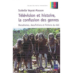 Télévision et histoire, la confusion des genres : docudramas, docufictions et fictions du réel - Occasion