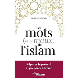 Les mots (et les maux) de l'islam : réparer le présent et préparer l'avenir