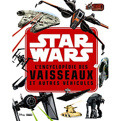 Star Wars : l'encyclopédie des vaisseaux et autres véhicules