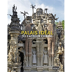 Palais idéal du facteur Cheval : le palais idéal, le tombeau, les écrits