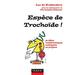 Espèce de trochoïde ! : 50 idées mathématiques expliquées au profane