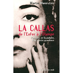 La Callas : de l'enfer à l'Olympe : passions et scandales d'un destin grandiose