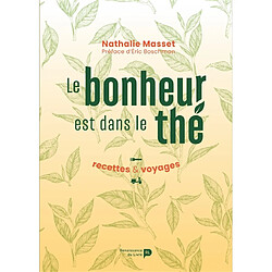 Le bonheur est dans le thé : recettes & voyages