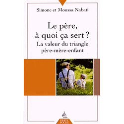 Le père, à quoi ça sert ? : la valeur du triangle père-mère-enfant