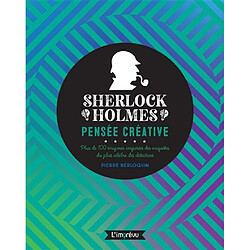 Sherlock Holmes : pensée créative : plus de 100 énigmes inspirées des enquêtes du plus célèbre des détectives