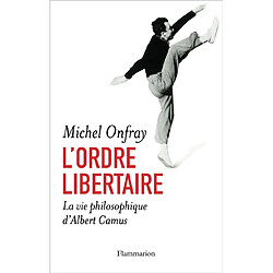 L'ordre libertaire : la vie philosophique d'Albert Camus - Occasion