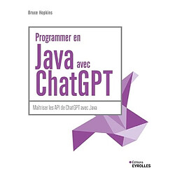 Programmer en Java avec ChatGPT : maîtriser les API de ChatGPT avec Java