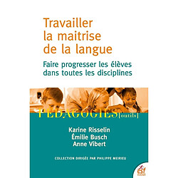 Travailler la maîtrise de la langue : faire progresser les élèves dans toutes les disciplines