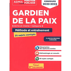 Gardien de la paix : externe et interne, catégorie B, méthode et entraînement, 25 sujets corrigés : concours 2022-2023 - Occasion