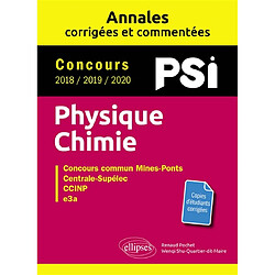 Physique chimie PSI : annales corrigées et commentées, concours 2018, 2019, 2020 : concours commun Mines-Ponts, Centrale-Supélec, CCINP, e3a - Occasion