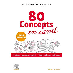 80 concepts en santé : soins infirmiers : définitions, approches plurielles, analyses de cas, références