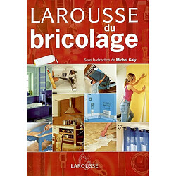 Larousse du bricolage : aménager, réparer, décorer