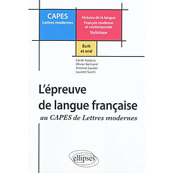 L'épreuve de langue française au CAPES de lettres modernes : écrit et oral : histoire de la langue, français moderne et contemporain, stylistique