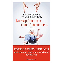 Lorsqu'on n'a que l'amour... : pour la première fois une mère et une mère porteuse racontent